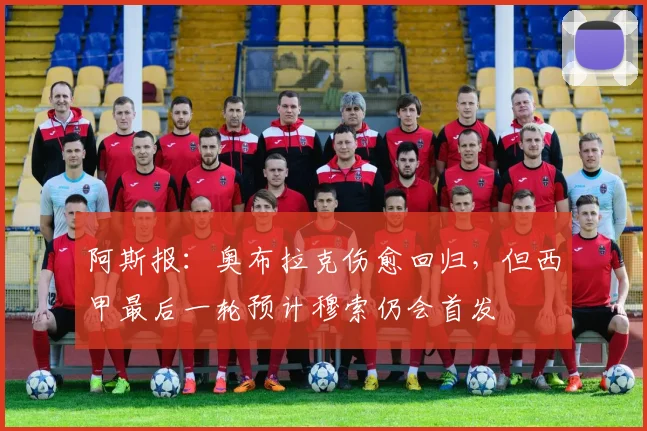 阿斯报：奥布拉克伤愈回归，但西甲最后一轮预计穆索仍会首发