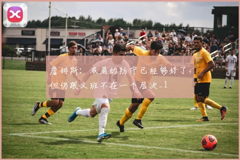 詹姆斯：浓眉的防守已经够好了，但仍跟文班不在一个层次_1