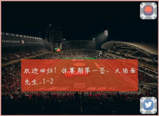 欢迎回归！休赛期第一签，大场面先生_1